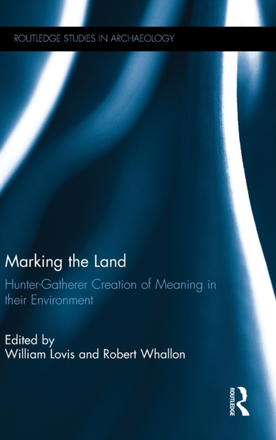Marking the Land : Hunter-Gatherer Creation of Meaning in their Environment, Hardback Book