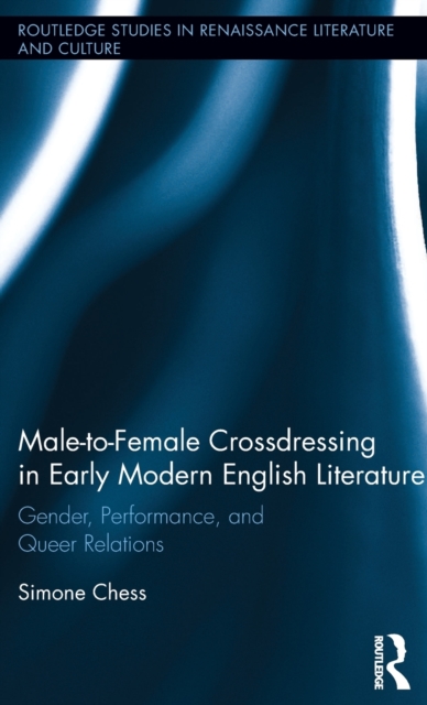 Male-to-Female Crossdressing in Early Modern English Literature : Gender, Performance, and Queer Relations, Hardback Book