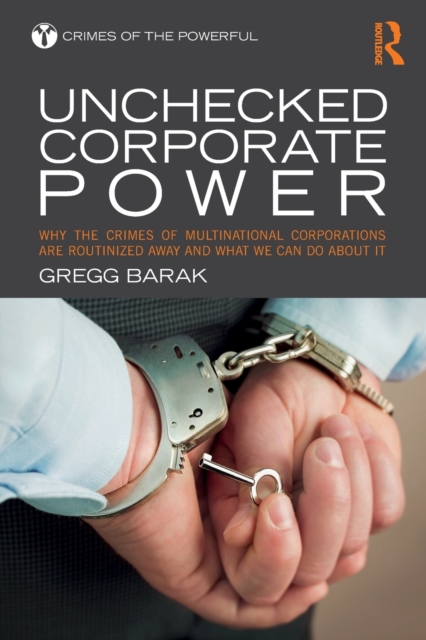 Unchecked Corporate Power : Why the Crimes of Multinational Corporations Are Routinized Away and What We Can Do About It, Paperback / softback Book