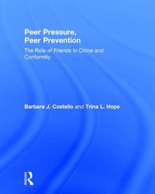 Peer Pressure, Peer Prevention : The Role of Friends in Crime and Conformity, Hardback Book