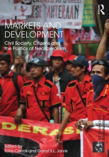 Markets and Development : Civil Society, Citizens and the Politics of Neoliberalism, Hardback Book