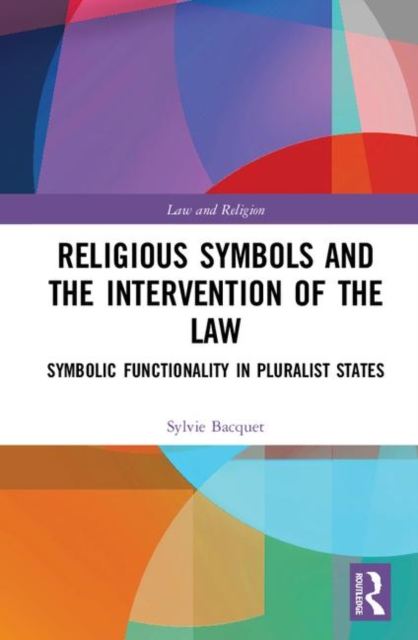 Religious Symbols and the Intervention of the Law : Symbolic Functionality in Pluralist States, Hardback Book