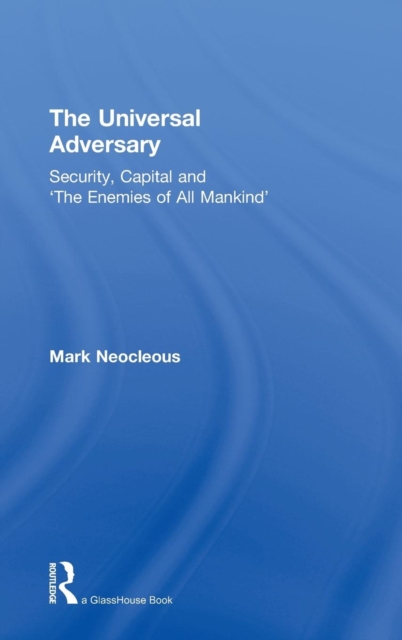 The Universal Adversary : Security, Capital and 'The Enemies of All Mankind', Hardback Book