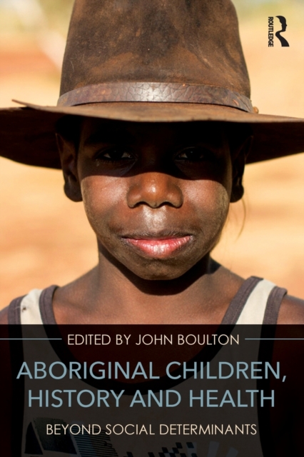 Aboriginal Children, History and Health : Beyond Social Determinants, Paperback / softback Book