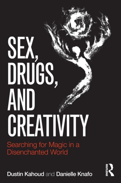 Sex, Drugs and Creativity : Searching for Magic in a Disenchanted World, Paperback / softback Book