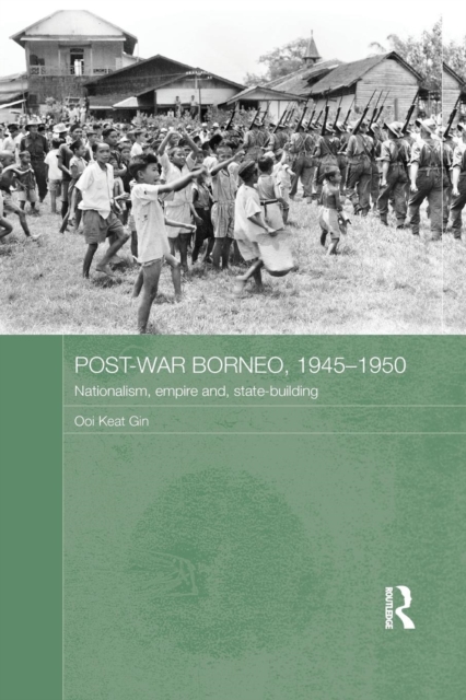 Post-War Borneo, 1945-1950 : Nationalism, Empire and State-Building, Paperback / softback Book