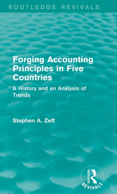 Forging Accounting Principles in Five Countries : A History and an Analysis of Trends, Hardback Book