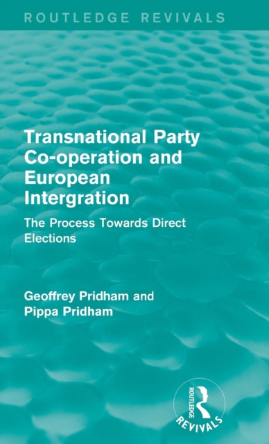 Transnational Party Co-operation and European Integration : The Process Towards Direct Elections, Hardback Book