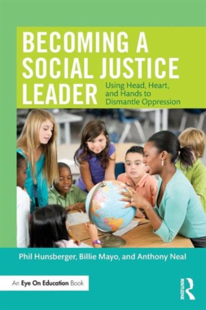 Becoming a Social Justice Leader : Using Head, Heart, and Hands to Dismantle Oppression, Paperback / softback Book