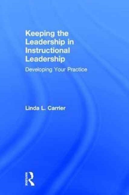 Keeping the Leadership in Instructional Leadership : Developing Your Practice, Hardback Book