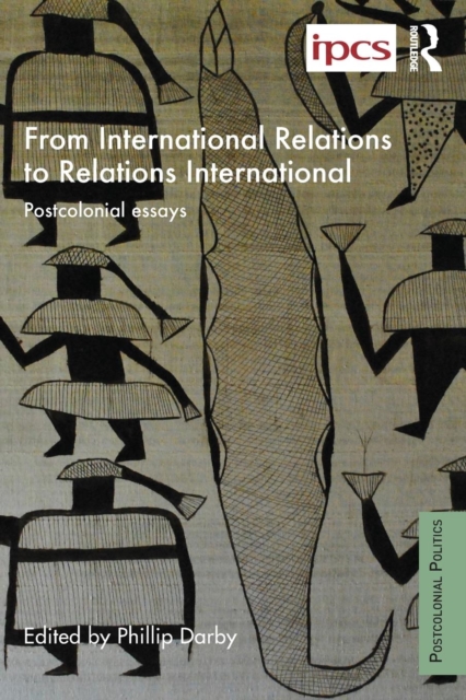 From International Relations to Relations International : Postcolonial Essays, Paperback / softback Book