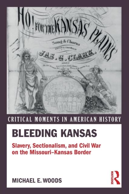 Bleeding Kansas : Slavery, Sectionalism, and Civil War on the Missouri-Kansas Border, Paperback / softback Book