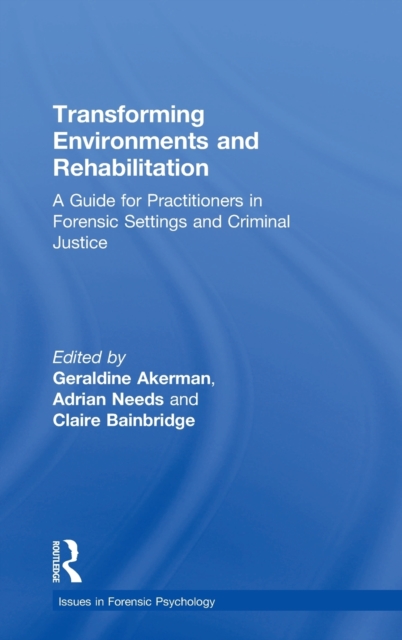 Transforming Environments and Rehabilitation : A Guide for Practitioners in Forensic Settings and Criminal Justice, Hardback Book