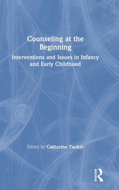 Counseling at the Beginning : Interventions and Issues in Infancy and Early Childhood, Hardback Book