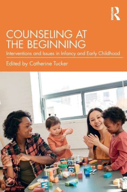 Counseling at the Beginning : Interventions and Issues in Infancy and Early Childhood, Paperback / softback Book