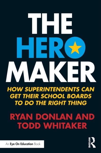 The Hero Maker : How Superintendents Can Get their School Boards to Do the Right Thing, Paperback / softback Book