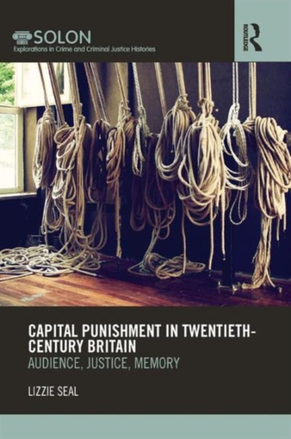Capital Punishment in Twentieth-Century Britain : Audience, Justice, Memory, Paperback / softback Book