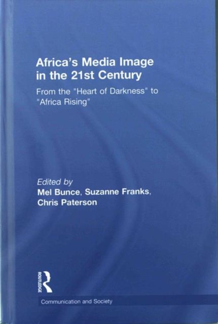 Africa's Media Image in the 21st Century : From the "Heart of Darkness" to "Africa Rising", Hardback Book