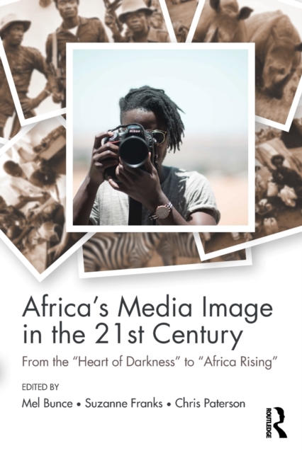 Africa's Media Image in the 21st Century : From the "Heart of Darkness" to "Africa Rising", Paperback / softback Book