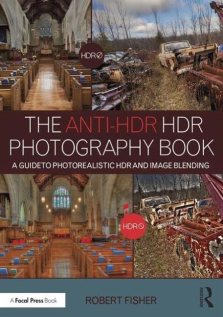The Anti-HDR HDR Photography Book : A Guide to Photorealistic HDR and Image Blending, Paperback / softback Book