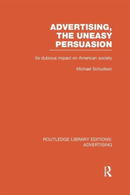 Advertising, The Uneasy Persuasion (RLE Advertising) : Its Dubious Impact on American Society, Paperback / softback Book