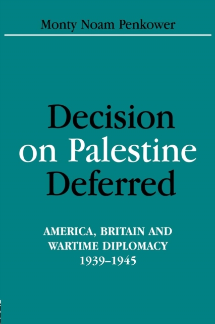 Decision on Palestine Deferred : America, Britain and Wartime Diplomacy, 1939-1945, Paperback / softback Book