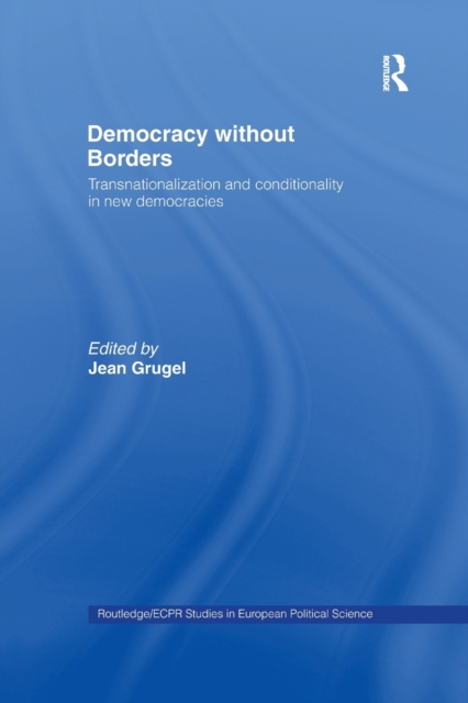 Democracy without Borders : Transnationalisation and Conditionality in New Democracies, Paperback / softback Book