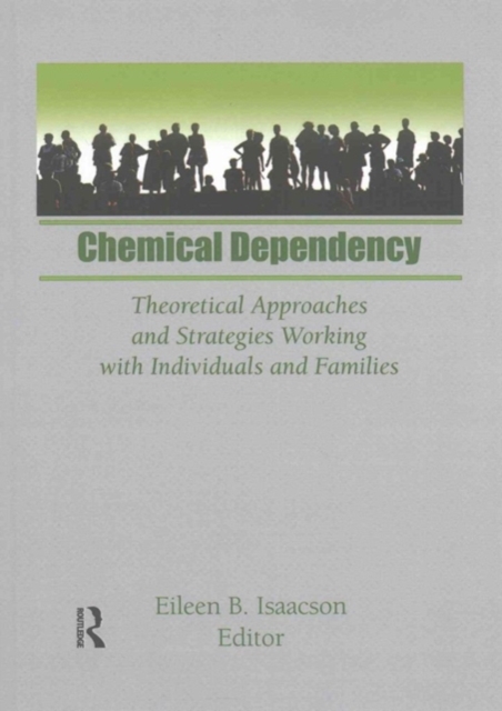 Chemical Dependency : Theoretical Approaches and Strategies Working with Individuals and Families, Paperback / softback Book