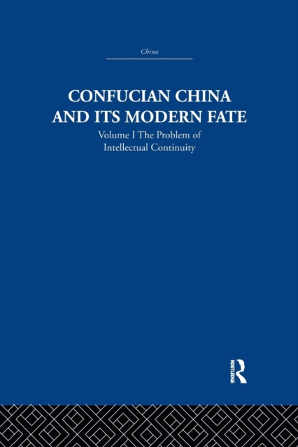 Confucian China and its Modern Fate : Volume One: The Problem of Intellectual Continuity, Paperback / softback Book
