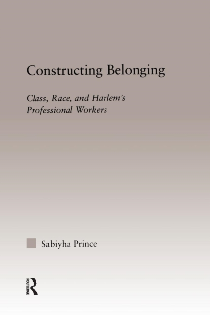 Constructing Belonging : Class, Race, and Harlem's Professional Workers, Paperback / softback Book