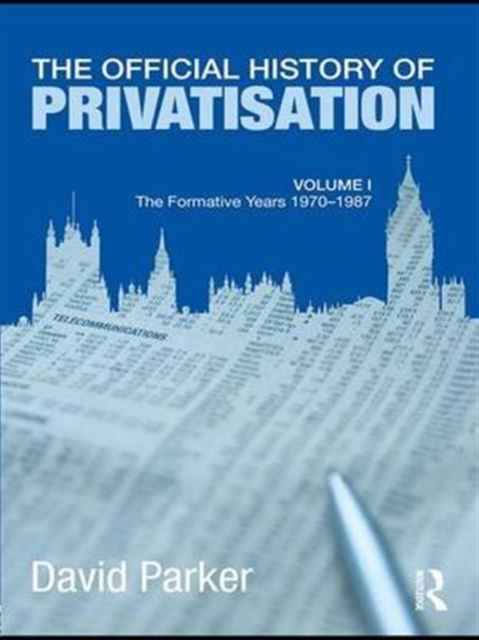 The Official History of Privatisation Vol. I : The formative years 1970-1987, Paperback / softback Book