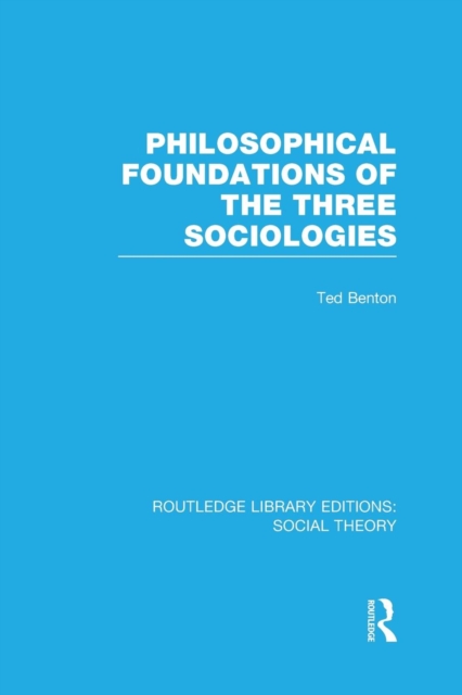 Philosophical Foundations of the Three Sociologies (RLE Social Theory), Paperback / softback Book