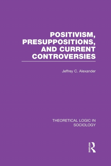 Positivism, Presupposition and Current Controversies  (Theoretical Logic in Sociology), Paperback / softback Book