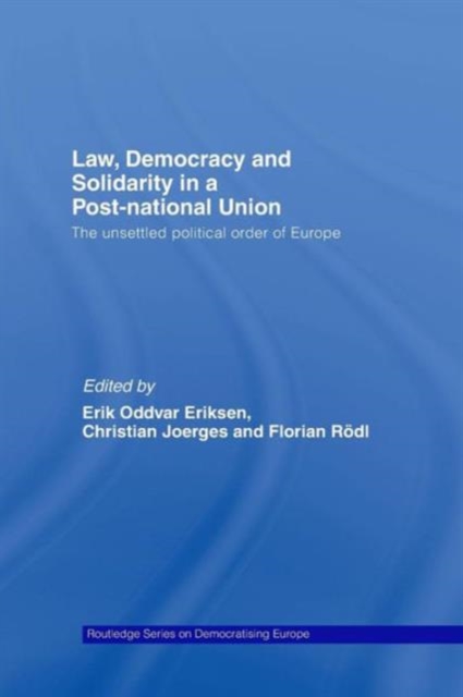 Law, Democracy and Solidarity in a Post-national Union : The unsettled political order of Europe, Paperback / softback Book