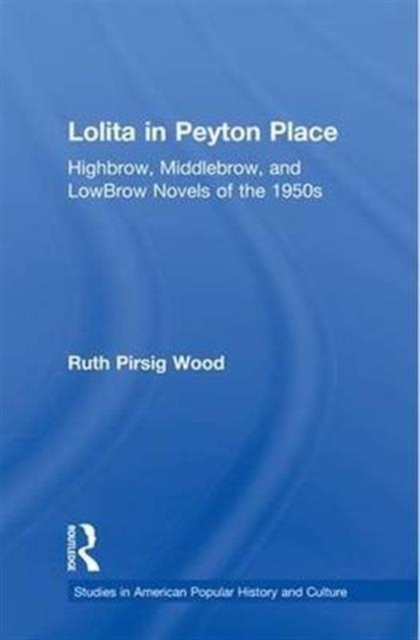Lolita in Peyton Place : Highbrow, Middlebrow, and LowBrow Novels of the 1950s, Paperback / softback Book