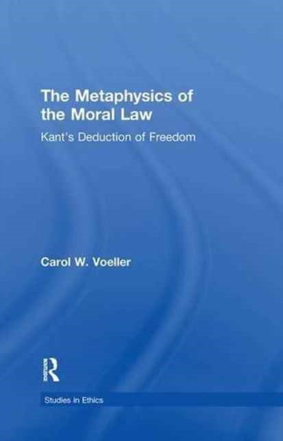 The Metaphysics of the Moral Law : Kant's Deduction of Freedom, Paperback / softback Book