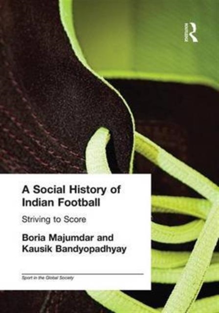 A Social History of Indian Football : Striving to Score, Paperback / softback Book