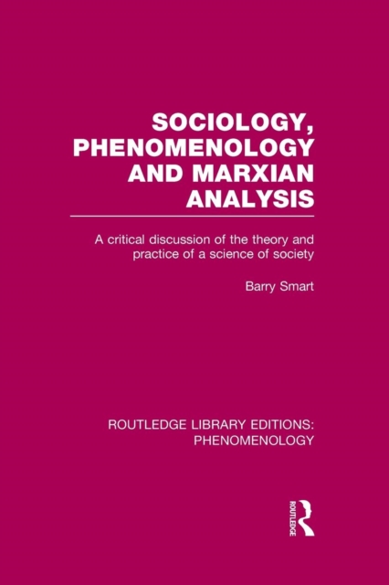 Sociology, Phenomenology and Marxian Analysis : A Critical Discussion of the Theory and Practice of a Science of Society, Paperback / softback Book