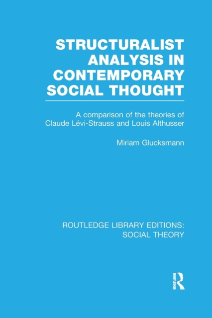 Structuralist Analysis in Contemporary Social Thought : A Comparison of the Theories of Claude Levi-Strauss and Louis Althusser, Paperback / softback Book