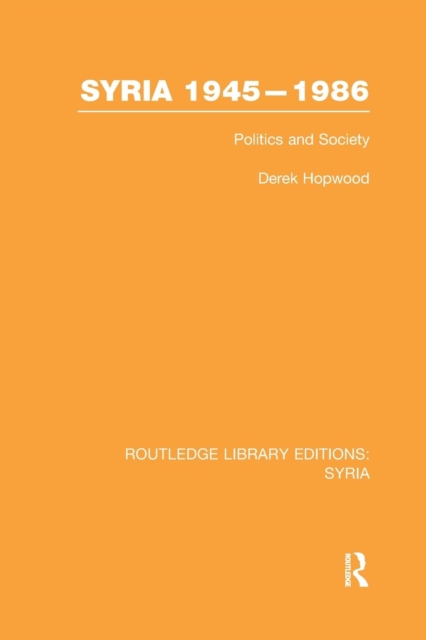 Syria 1945-1986 (RLE Syria) : Politics and Society, Paperback / softback Book