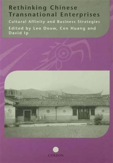 Rethinking Chinese Transnational Enterprises : Cultural Affinity and Business Strategies, Paperback / softback Book