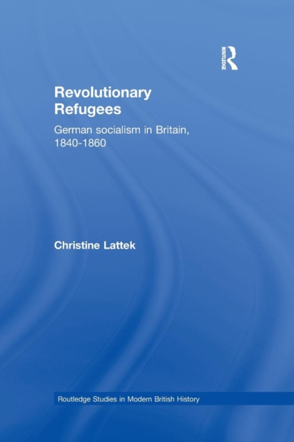 Revolutionary Refugees : German Socialism in Britain, 1840-1860, Paperback / softback Book