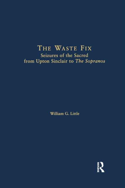 The Waste Fix : Seizures of the Sacred from Upton Sinclair to the Sopranos, Paperback / softback Book