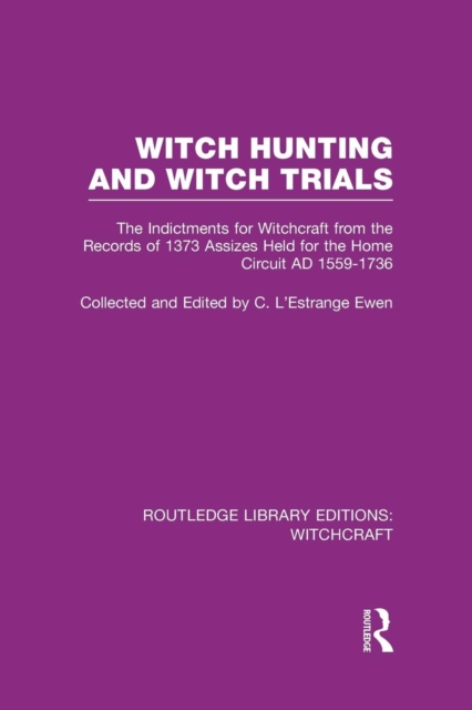 Witch Hunting and Witch Trials (RLE Witchcraft) : The Indictments for Witchcraft from the Records of the 1373 Assizes Held from the Home Court 1559-1736 AD, Paperback / softback Book