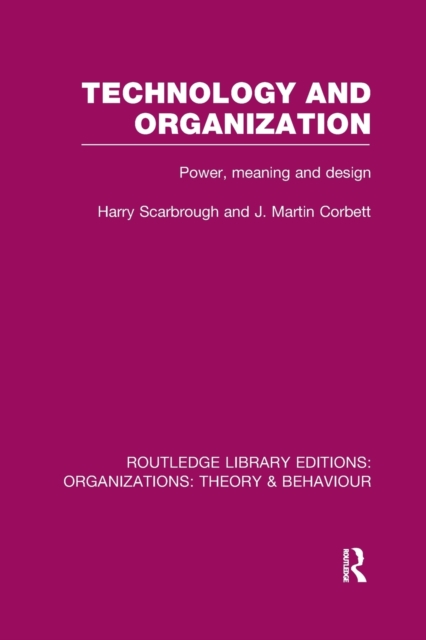 Technology and Organization (RLE: Organizations) : Power, Meaning and Deisgn, Paperback / softback Book