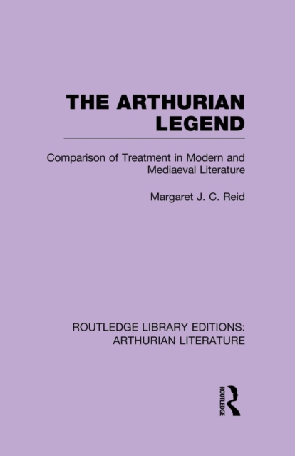 The Arthurian Legend : Comparison of Treatment in Modern and Mediaeval Literature, Paperback / softback Book