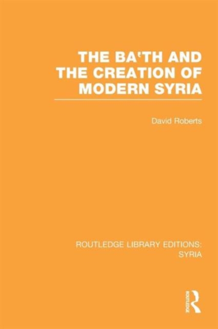 The Ba'th and the Creation of Modern Syria (RLE Syria), Paperback / softback Book