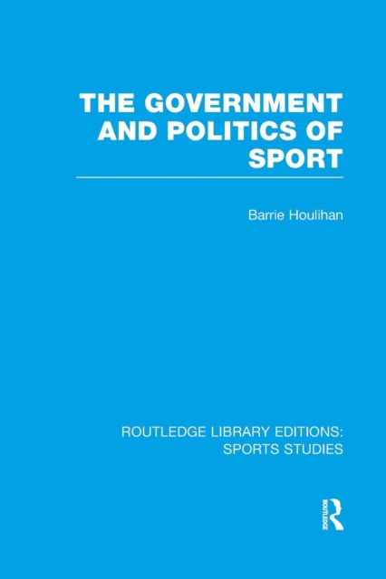 The Government and Politics of Sport (RLE Sports Studies), Paperback / softback Book