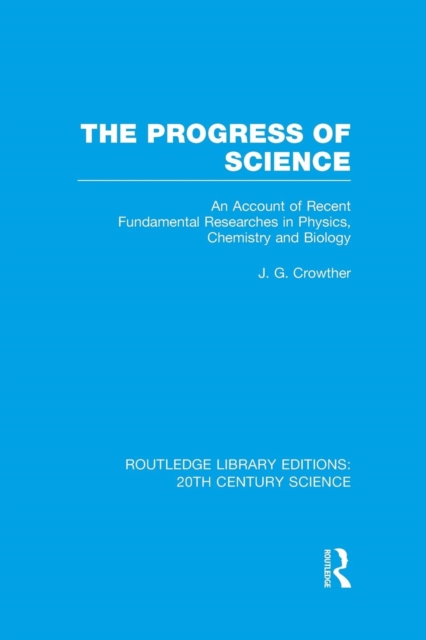 The Progress of Science : An Account of Recent Fundamental Researches in Physics, Chemistry and Biology, Paperback / softback Book
