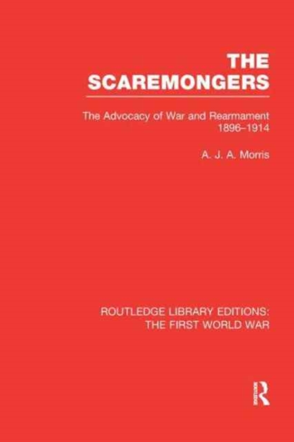 The Scaremongers (RLE The First World War) : The Advocacy of War and Rearmament 1896-1914, Paperback / softback Book